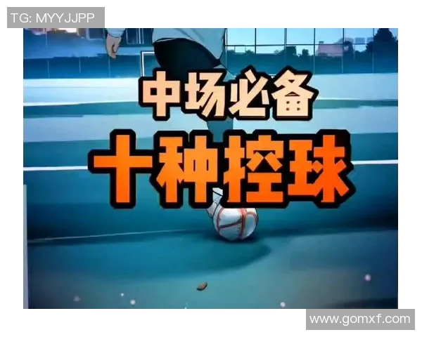 足球明星中场控球技巧解析与实战应用分享